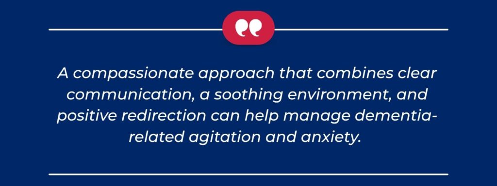 Infographic that says 'A compassionate approach that combines clear communication, a soothing environment, and positive redirection can help manage dementia-related agitation and anxiety.'